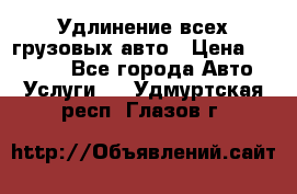 Удлинение всех грузовых авто › Цена ­ 20 000 - Все города Авто » Услуги   . Удмуртская респ.,Глазов г.